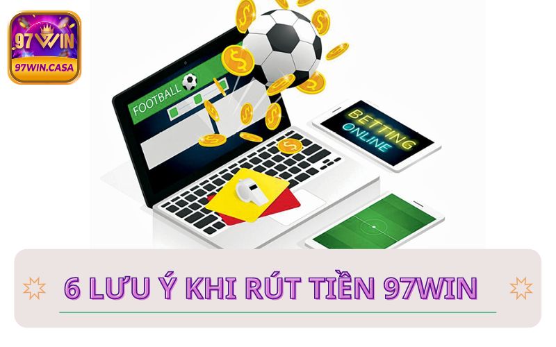 6 điều cần lưu ý khi rút tiền trên hệ thống cược online