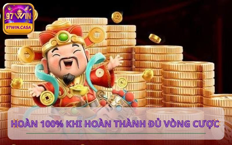 Hoàn 100% khi hoàn thành đủ vòng cược