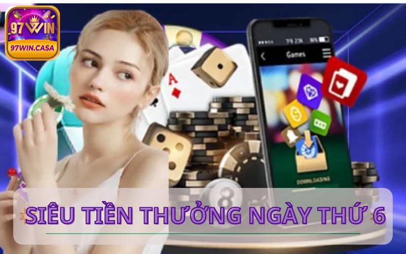 Siêu tiền thưởng vào ngày thứ 6